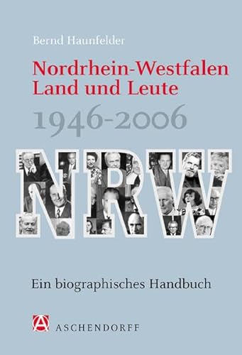 Nordrhein-Westfalen. Land und Leute 1946-2006: Ein biographisches Handbuch