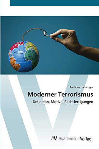 Moderner Terrorismus: Definition, Motive, Rechtfertigungen von AV Akademikerverlag