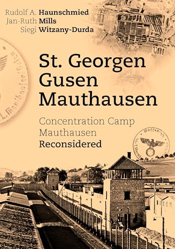 St. Georgen - Gusen - Mauthausen: Concentration Camp Mauthausen Reconsidered