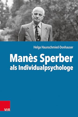Manès Sperber als Individualpsychologe: Der Einfluss der Individualpsychologie auf Manès Sperbers autobiografisches und literarisches Schreiben von Vandenhoeck & Ruprecht