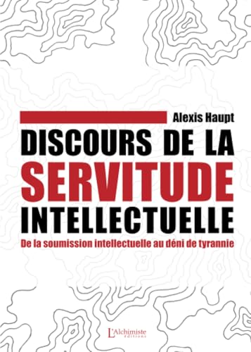 Discours de la servitude intellectuelle - De la soumission intellectuelle au déni de tyrannie von Les éditions L'Alchimiste