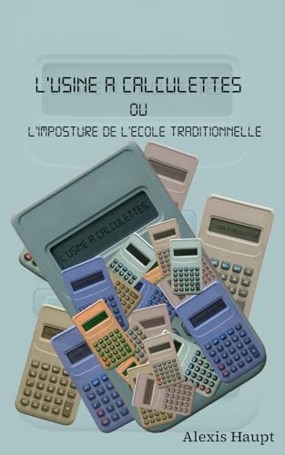 L'usine à calculettes: ou l'imposture de l'école traditionnelle von Independently published