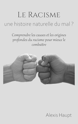Le racisme, une histoire naturelle du mal ?: Comprendre les causes et les origines profondes du racisme pour mieux le combattre von Independently published