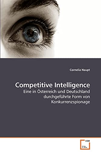 Competitive Intelligence: Eine in Österreich und Deutschland durchgeführte Form von Konkurrenzspionage von VDM Verlag