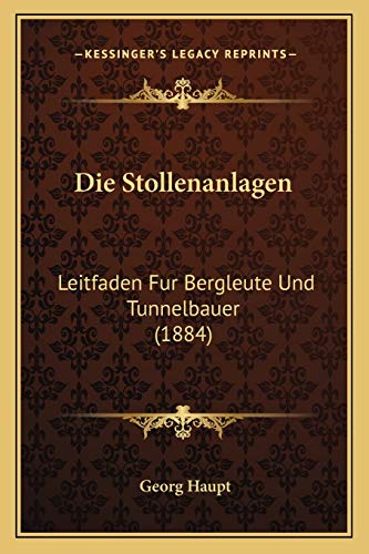 Die Stollenanlagen: Leitfaden Fur Bergleute Und Tunnelbauer (1884)