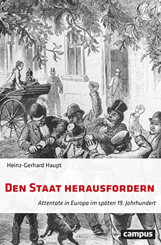 Den Staat herausfordern: Attentate in Europa im späten 19. Jahrhundert von Campus Verlag