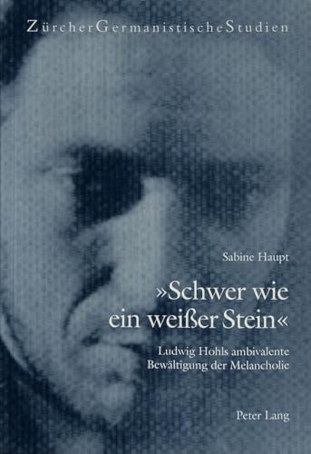«Schwer wie ein weißer Stein»: Ludwig Hohls ambivalente Bewältigung der Melancholie (Zürcher Germanistische Studien, Band 48)