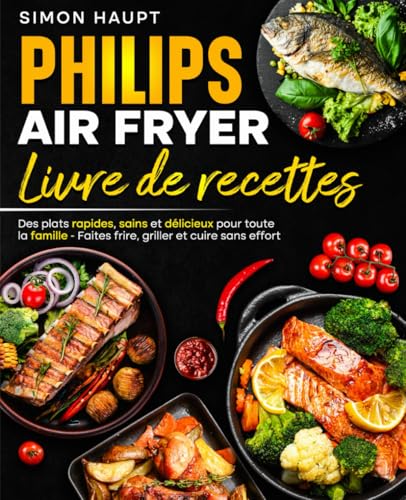 Livre de recettes Philips Air Fryer: "Des plats rapides, sains et délicieux pour toute la famille - Faites frire, griller et cuire sans effort" von Veolas Media