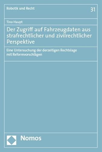 Der Zugriff auf Fahrzeugdaten aus strafrechtlicher und zivilrechtlicher Perspektive: Eine Untersuchung der derzeitigen Rechtslage mit Reformvorschlägen (Robotik, Künstliche Intelligenz und Recht)