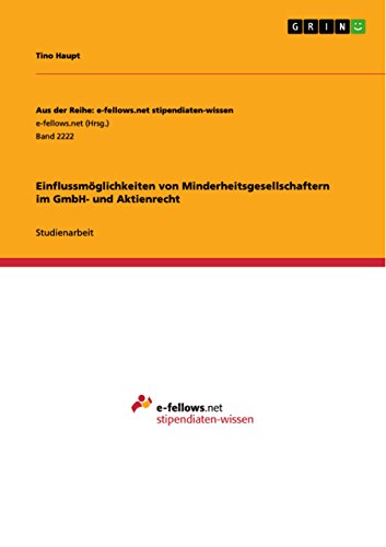 Einflussmöglichkeiten von Minderheitsgesellschaftern im GmbH- und Aktienrecht Einflussmöglichkeiten von Minderheitsgesellschaftern im GmbH- und Aktienrecht von Grin Publishing