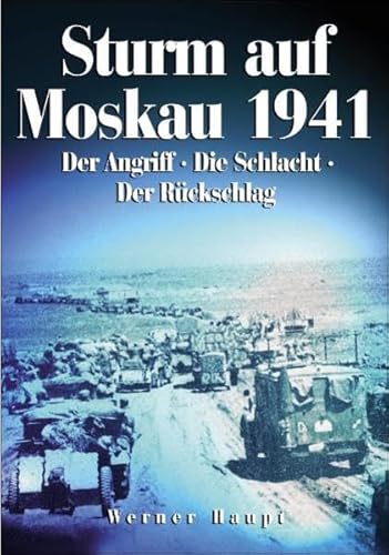 Sturm auf Moskau 1941: Der Angriff. Die Schlacht. Der Rückschlag