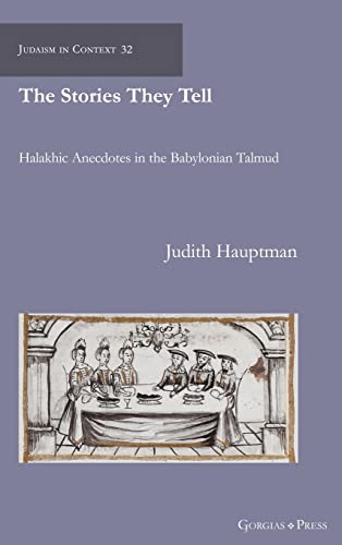 The Stories They Tell: Halakhic Anecdotes in the Babylonian Talmud (Judaism in Context, Band 32) von Gorgias Press LLC