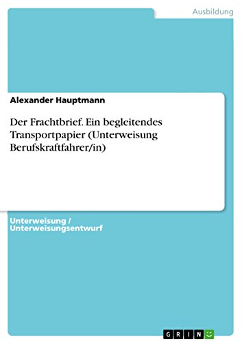 Der Frachtbrief. Ein begleitendes Transportpapier (Unterweisung Berufskraftfahrer/in) von GRIN Verlag