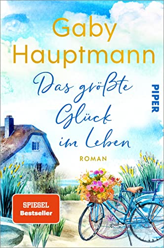 Das größte Glück im Leben: Roman | Bezaubernder Ostsee-Roman über ein Haus am Meer, das Glück verspricht