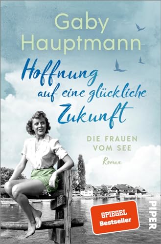 Hoffnung auf eine glückliche Zukunft (Die Frauen vom See 1): Die Frauen vom See | Die Bodensee-Saga der SPIEGEL-Bestsellerautorin