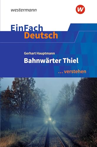 EinFach Deutsch ... verstehen: Gerhart Hauptmann: Bahnwärter Thiel (EinFach Deutsch ... verstehen: Interpretationshilfen) von Westermann Schulbuchverlag
