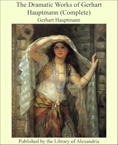 The Dramatic Works of Gerhart Hauptmann The Dramatic Works of Gerhart Hauptmann von Anson Street Press