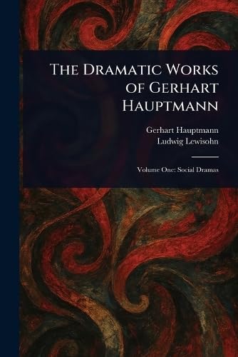 The Dramatic Works of Gerhart Hauptmann The Dramatic Works of Gerhart Hauptmann von Anson Street Press