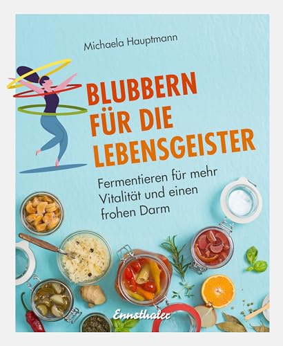 Blubbern für die Lebensgeister: Fermentieren für mehr Vitalität und einen frohen Darm von Ennsthaler