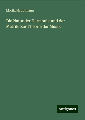 Die Natur der Harmonik und der Metrik. Zur Theorie der Musik von Antigonos Verlag