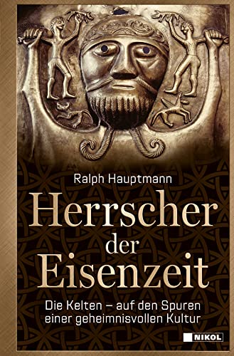 Herrscher der Eisenzeit: Die Kelten - auf den Spuren einer geheimnisvollen Kultur von Nikol