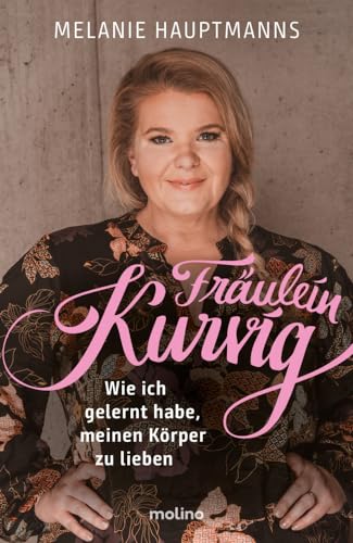 Fräulein Kurvig: Wie ich gelernt habe, meinen Körper zu lieben | Von der Pionierin und wichtigsten Influencerin zum Thema Body Positivity von Molino Verlag GmbH