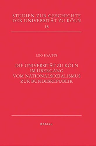 Die Universität zu Köln im Übergang vom Nationalsozialismus zur Bundesrepublik (Studien zur Geschichte der Universität zu Köln, Band 18) von Bohlau Verlag