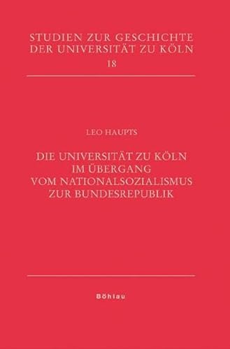 Die Universität zu Köln im Übergang vom Nationalsozialismus zur Bundesrepublik (Studien zur Geschichte der Universität zu Köln, Band 18) von Bohlau Verlag