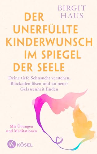 Der unerfüllte Kinderwunsch im Spiegel der Seele: Deine tiefe Sehnsucht verstehen, Blockaden lösen und zu neuer Gelassenheit finden - Mit Übungen und Meditationen von Kösel-Verlag