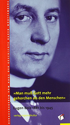 »Man muß Gott mehr gehorchen als den Menschen«: Eugen Bolz 1881 bis 1945 von verlag regionalkultur