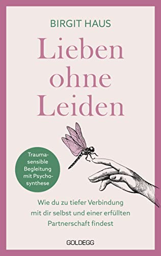 Lieben ohne Leiden: Wie du zu tiefer Verbindung mit dir selbst und einer erfüllten Partnerschaft findest. Mit Psychosynthese das innere Kind heilen und glückliche Beziehungen aufbauen von GOLDEGG VERLAG