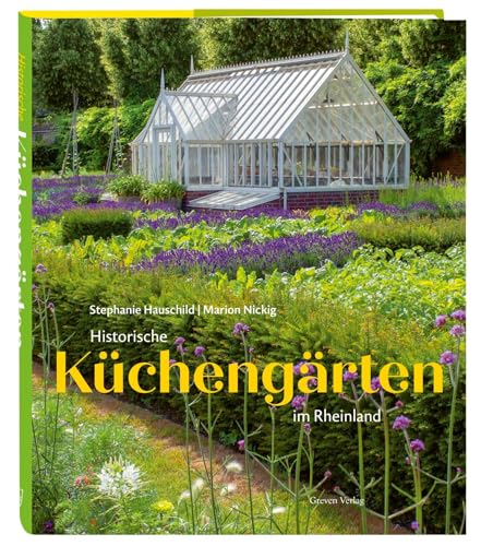 Historische Küchengärten im Rheinland: Bildband mit 9 zeitlos-schönen Orten am Rhein: Bauerngärten, Klostergärten und alte Gärten der Römerzeit. Eine Kulturgeschichte des Gartens von Greven