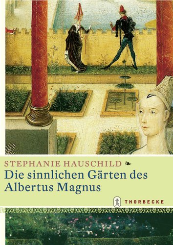 Die sinnlichen Gärten des Albertus Magnus Die sinnlichen Gärten des Albertus Magnus