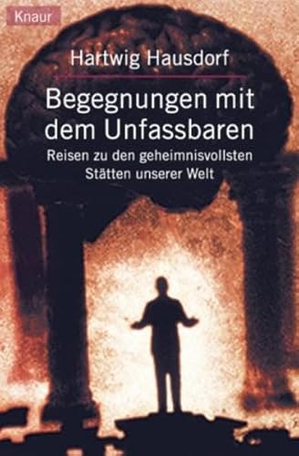 Begegnungen mit dem Unfassbaren: Reisen zu den geheimnisvollsten Stätten unserer Welt (Knaur Taschenbücher. Sachbücher)