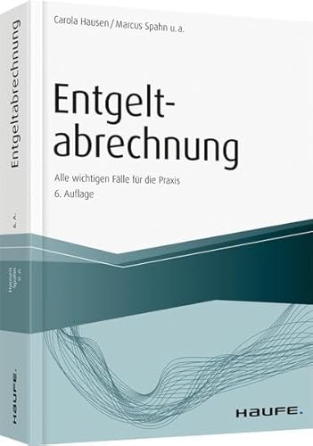Entgeltabrechnung: Alle wichtigen Fälle für die Praxis (Haufe Fachbuch)