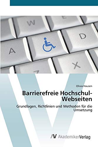 Barrierefreie Hochschul-Webseiten: Grundlagen, Richtlinien und Methoden für die Umsetzung von AV Akademikerverlag