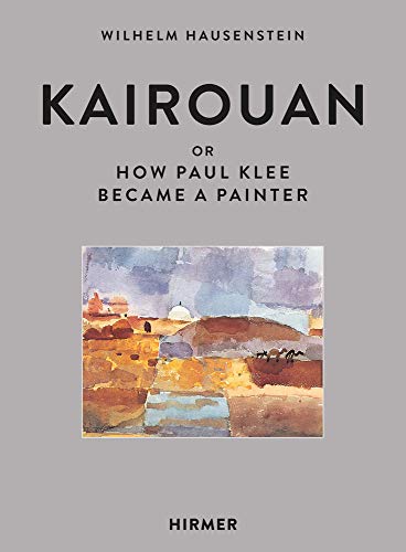 Kairouan: Or how Paul Klee became a Painter
