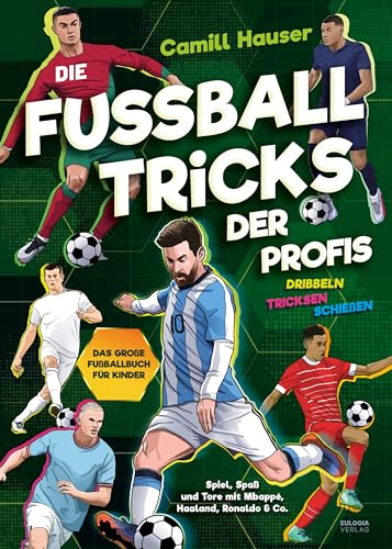 Die Fußball Tricks der Profis: Dribbeln, tricksen, schießen - Das große Fußball Buch für Kinder - Spiel, Spaß und Tore mit deinen Stars Die Fußball Tricks der Profis: Dribbeln, tricksen, schießen - Das große Fußball Buch für Kinder - Spiel, Spaß und Tore mit deinen Stars