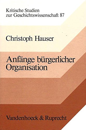 Anfänge bürgerlicher Organisation: Philhellenismus und Frühliberalismus in Südwestdeutschland (Kritische Studien zur Geschichtswissenschaft)