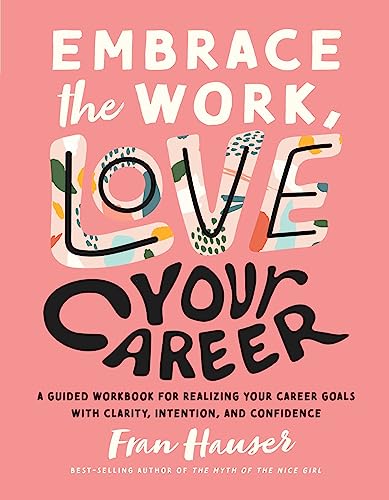 Embrace the Work, Love Your Career: A Guided Workbook for Realizing Your Career Goals with Clarity, Intention, and Confidence (Embrace Your Life Series)