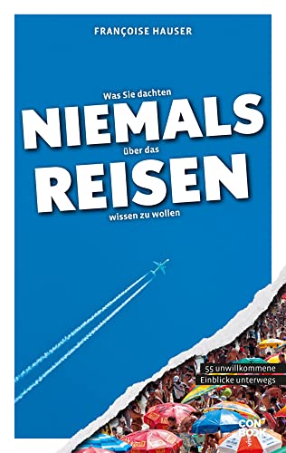 Was Sie dachten, NIEMALS über das REISEN wissen zu wollen: 55 unwillkommene Einblicke unterwegs (Kompaktes Länderwissen, Niemals-Reihe) von Conbook Medien GmbH