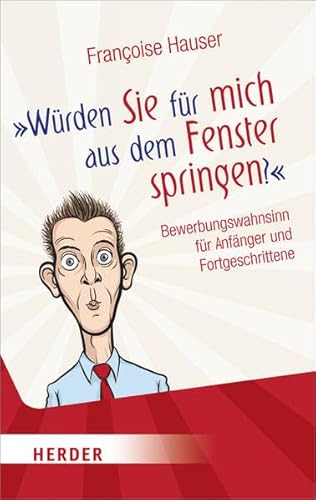 Würden Sie für mich aus dem Fenster springen?: Bewerbungswahnsinn für Anfänger und Fortgeschrittene (HERDER spektrum)