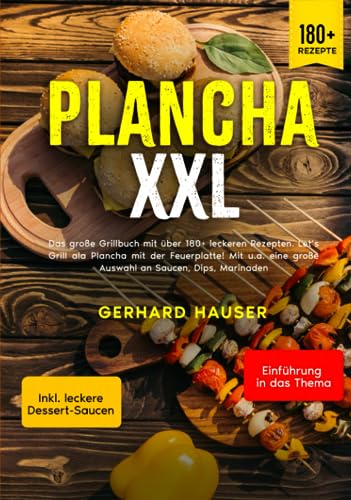 Plancha XXL: Das große Grillbuch mit über 180+ leckeren Rezepten. Let’s Grill ala Plancha mit der Feuerplatte! Mit u.a. eine große Auswahl an Saucen, Dips, Marinaden