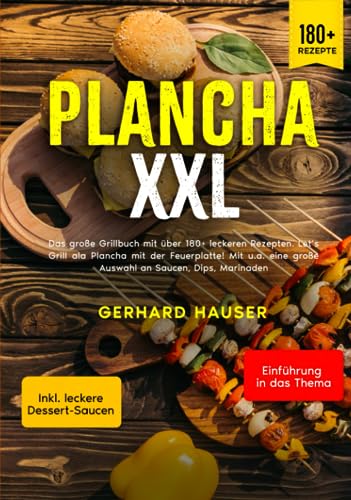 Plancha XXL: Das große Grillbuch mit über 180+ leckeren Rezepten. Let’s Grill ala Plancha mit der Feuerplatte! Mit u.a. eine große Auswahl an Saucen, Dips, Marinaden
