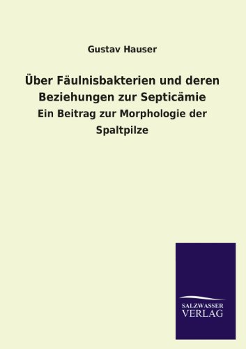 Über Fäulnisbakterien und deren Beziehungen zur Septicämie: Ein Beitrag zur Morphologie der Spaltpilze