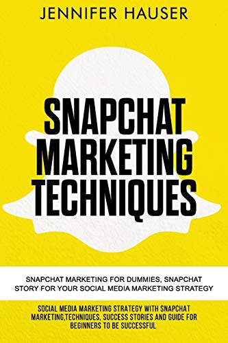 Snapchat Marketing techniques: Snapchat marketing for dummies, snapchat story for your social media marketing strategy: Social Media Marketing strategy with Snapchat Marketing, techniques and guide