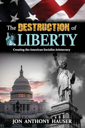 The Destruction of Liberty: Creating the American Socialist Aristocracy von Xulon Press