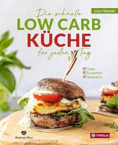 Die schnelle Low Carb Küche für jeden Tag: Clean - Zuckerfrei - Glutenfrei