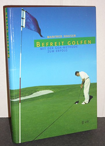 Befreit golfen: Mit der GOA-Methode zum Erfolg