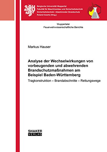 Analyse der Wechselwirkungen von vorbeugenden und abwehrenden Brandschutzmaßnahmen am Beispiel Baden-Württemberg: Tragkonstruktion – Brandabschnitte – ... Feuerwehrwissenschaftliche Berichte)